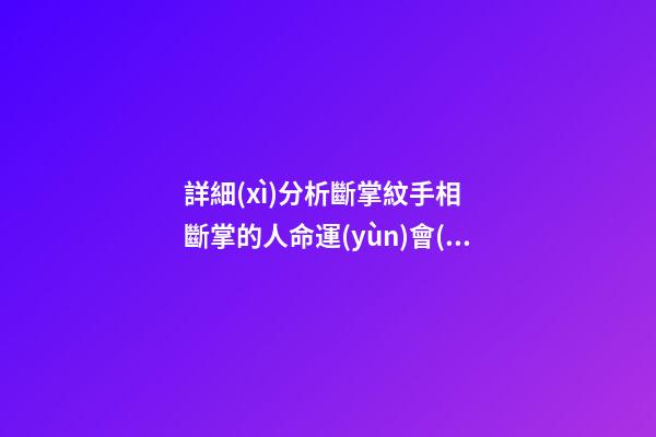 詳細(xì)分析斷掌紋手相  斷掌的人命運(yùn)會(huì)怎樣
